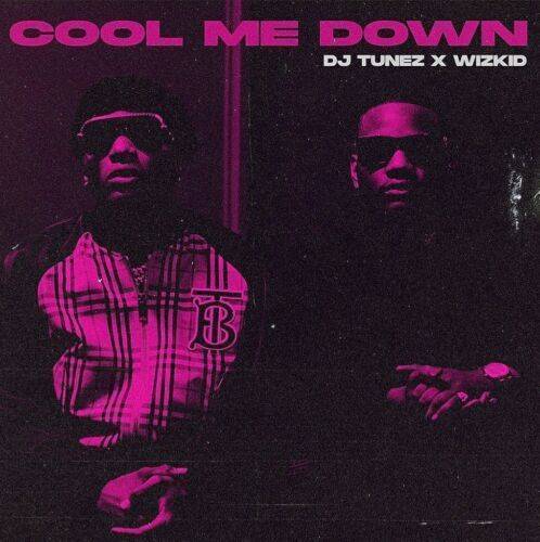 DJ Tunez Ft. WizKid – Cool Me Down (Mp3)